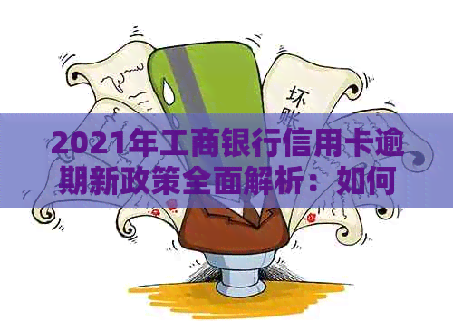 2021年工商银行信用卡逾期新政策全面解析：如何应对、影响与解决方案