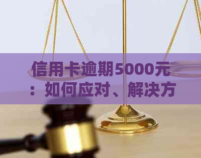 信用卡逾期5000元：如何应对、解决方法及可能的影响全解析