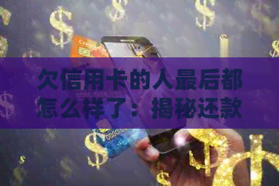 欠信用卡的人最后都怎么样了：揭秘还款后果与解决策略