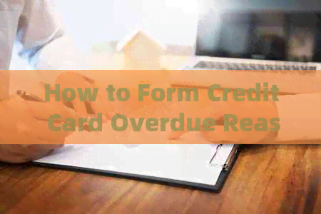 How to Form Credit Card Overdue Reasons: A Complete Guide