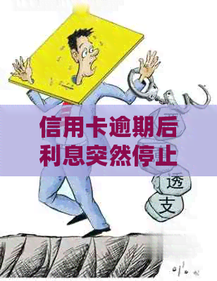 信用卡逾期后利息突然停止，可能是这些原因导致的！如何解决？