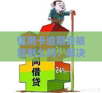 信用卡逾期会被限制么吗：解决方法与影响分析