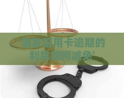 '浦发信用卡逾期的利息如何减免'