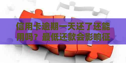 信用卡逾期一天还了还能用吗？更低还款会影响吗？