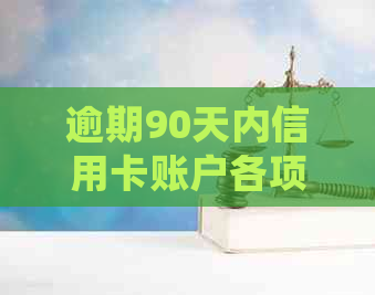 逾期90天内信用卡账户各项欠款处理方案：包括应收利息的全面解析与解决策略