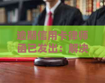 逾期信用卡律师函已发出：解决办法和影响分析