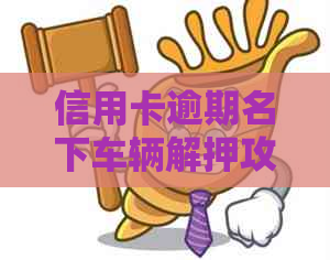 信用卡逾期名下车辆解押攻略：如何应对逾期还款导致的车辆限制？