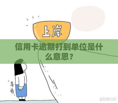 信用卡逾期打到单位是什么意思？