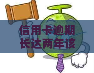 信用卡逾期长达两年该如何解决？