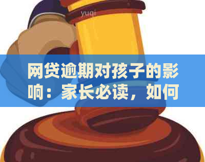 网贷逾期对孩子的影响：家长必读，如何避免不良信用记录传递给下一代？