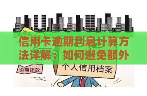 信用卡逾期利息计算方法详解：如何避免额外费用并快速还清债务