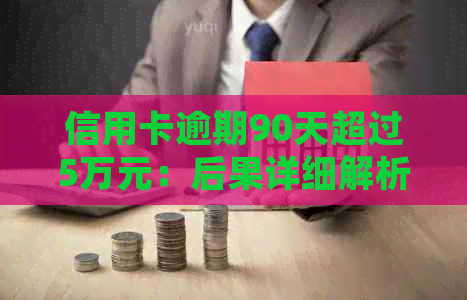 信用卡逾期90天超过5万元：后果详细解析，你准备好面对了吗？