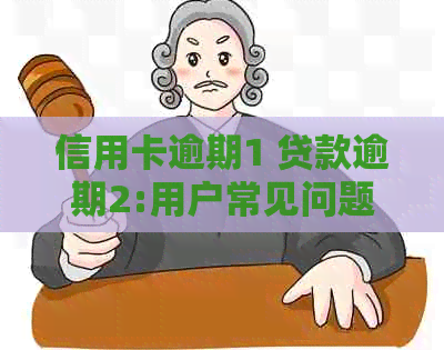 信用卡逾期1 贷款逾期2:用户常见问题解答及解决策略