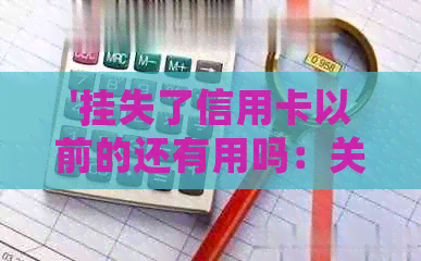 '挂失了信用卡以前的还有用吗：关于已经挂失的信用卡的使用问题解答'