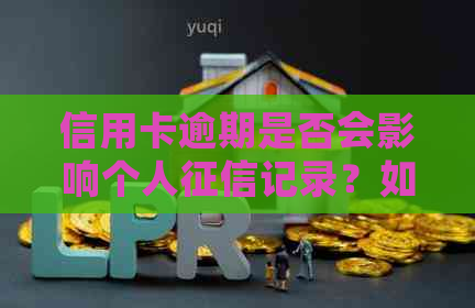 信用卡逾期是否会影响个人记录？如何解决逾期问题并保护个人信用？