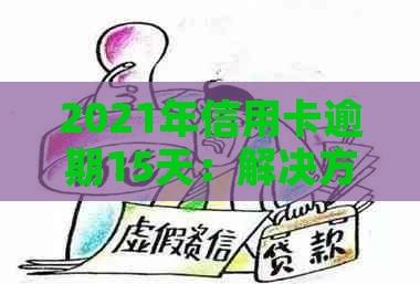 2021年信用卡逾期15天：解决方法、影响与如何避免逾期