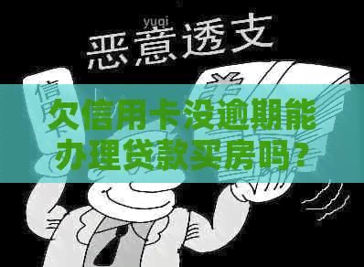 欠信用卡没逾期能办理贷款买房吗？现在的情况如何？