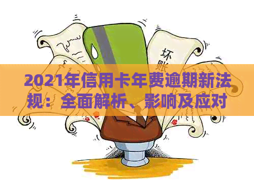 2021年信用卡年费逾期新法规：全面解析、影响及应对策略，助您避免逾期困扰