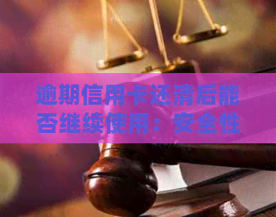 逾期信用卡还清后能否继续使用：安全性及可能影响