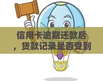 信用卡逾期还款后，贷款记录是否受到影响？