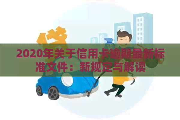 2020年关于信用卡逾期最新标准文件：新规定与解读