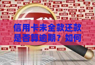 信用卡未全款还款是否算逾期？如何解决相关问题？