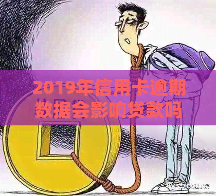 2019年信用卡逾期数据会影响贷款吗？