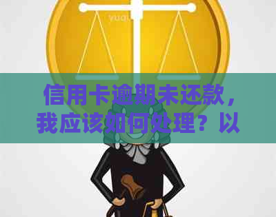 信用卡逾期未还款，我应该如何处理？以及如何防止未来的问题产生？