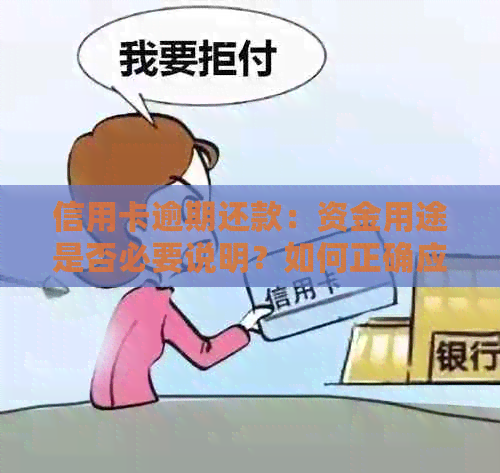 信用卡逾期还款：资金用途是否必要说明？如何正确应对逾期问题？