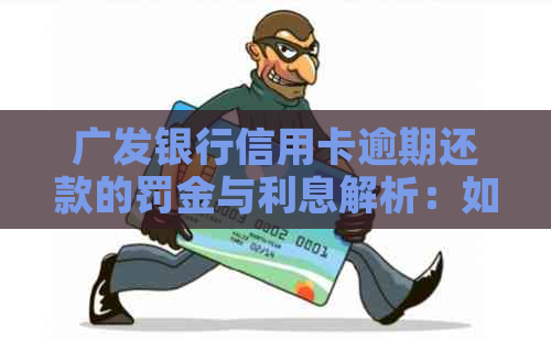 广发银行信用卡逾期还款的罚金与利息解析：如何避免高额费用？