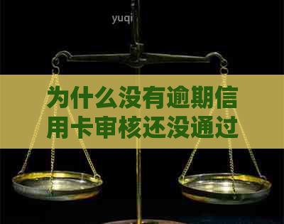 为什么没有逾期信用卡审核还没通过？无逾期，申请信用卡被拒原因何在？