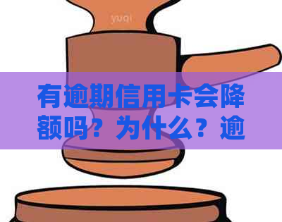 有逾期信用卡会降额吗？为什么？逾期后的信用卡是否会上并降额？