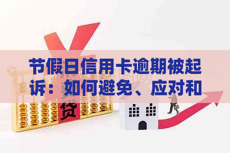 节假日信用卡逾期被起诉：如何避免、应对和解决诉讼问题？