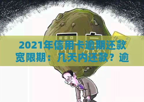 2021年信用卡逾期还款宽限期：几天内还款？逾期后果及解决方法全解析