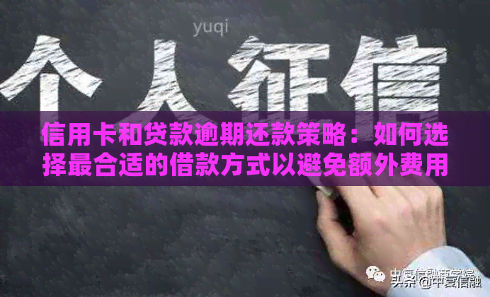 信用卡和贷款逾期还款策略：如何选择最合适的借款方式以避免额外费用