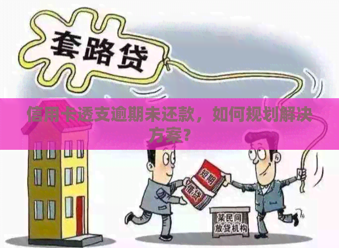 信用卡透支逾期未还款，如何规划解决方案？