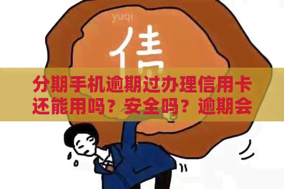 分期手机逾期过办理信用卡还能用吗？安全吗？逾期会影响办信用卡吗？