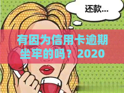 有因为信用卡逾期坐牢的吗？2020年新规已定，会影响工作吗？