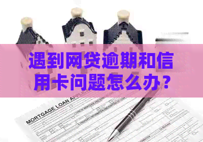 遇到网贷逾期和信用卡问题怎么办？全面解决方案助您应对困境