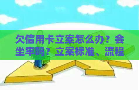 欠信用卡立案怎么办？会坐牢吗？立案标准、流程及开庭时间，如何通知？