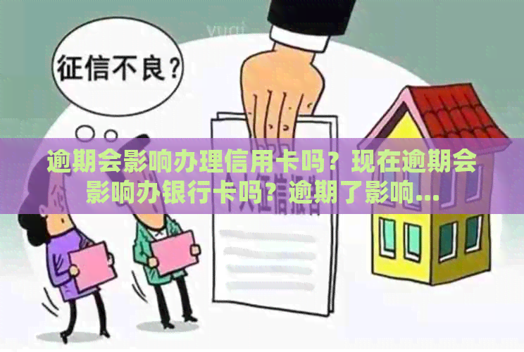 逾期会影响办理信用卡吗？现在逾期会影响办银行卡吗？逾期了影响...