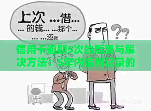 信用卡逾期5次的后果与解决方法：5年内信用记录的影响和改善策略