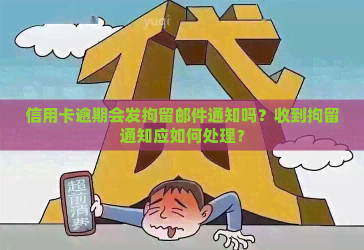 信用卡逾期会发拘留邮件通知吗？收到拘留通知应如何处理？