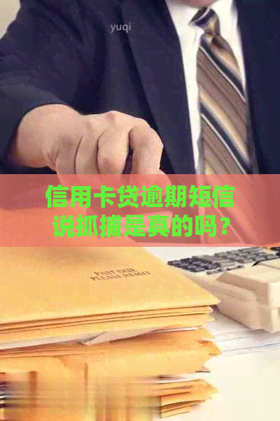 信用卡贷逾期短信说抓捕是真的吗？