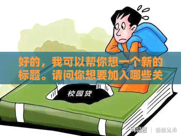 好的，我可以帮你想一个新的标题。请问你想要加入哪些关键词呢？