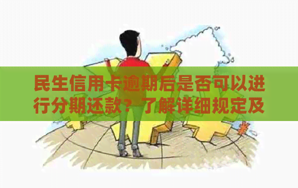 民生信用卡逾期后是否可以进行分期还款？了解详细规定及处理方法