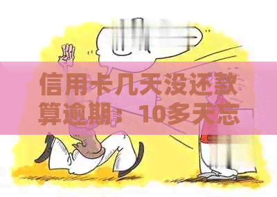 信用卡几天没还款算逾期：10多天忘记还款是否算逾期？