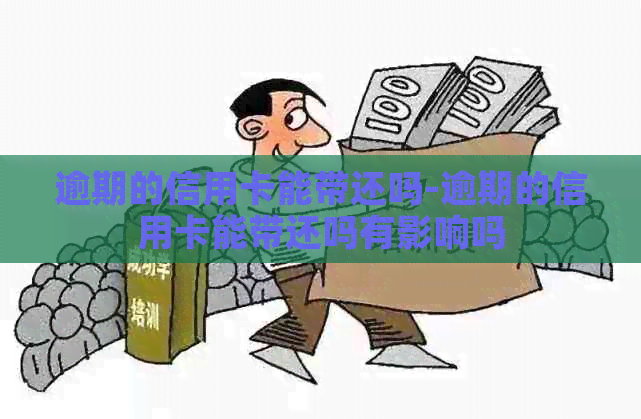 逾期的信用卡能带还吗-逾期的信用卡能带还吗有影响吗