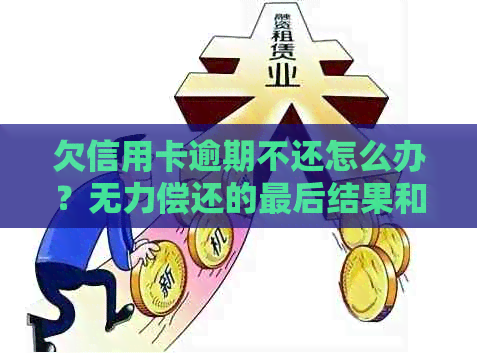 欠信用卡逾期不还怎么办？无力偿还的最后结果和自救办法