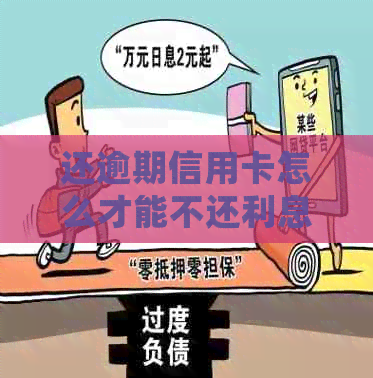 还逾期信用卡怎么才能不还利息？如何处理欠信用卡逾期和降低利息？